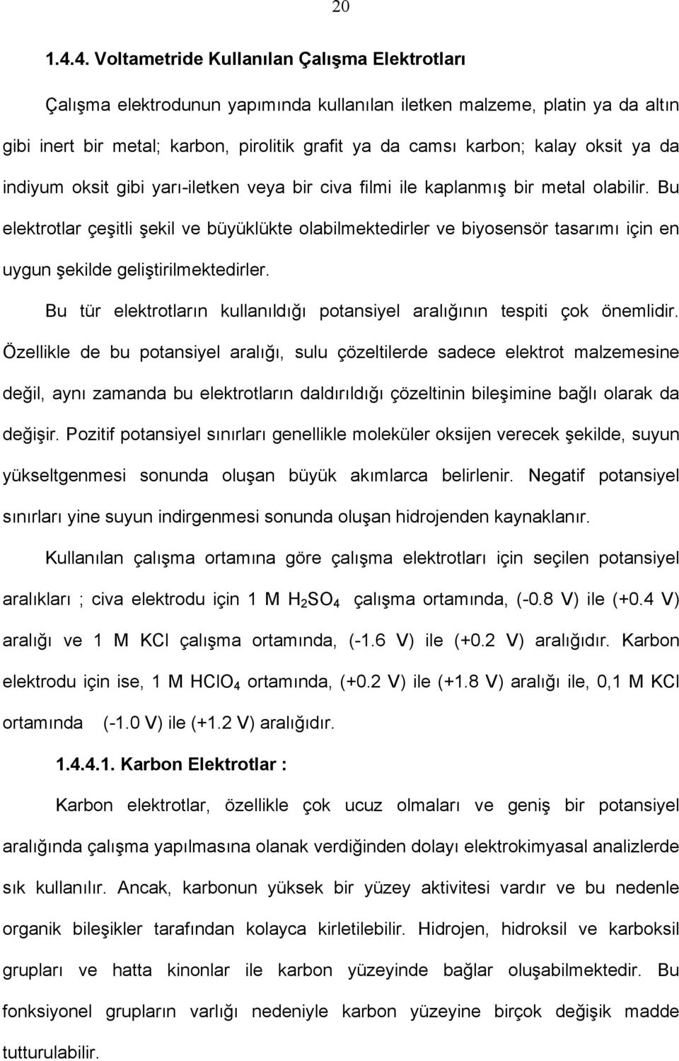 oksit ya da indiyum oksit gibi yarı-iletken veya bir civa filmi ile kaplanmış bir metal olabilir.