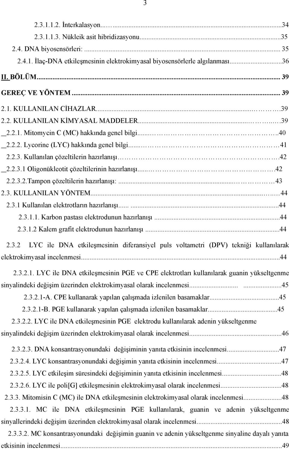 .. 41 2.2.3. Kullanılan çözeltilerin hazırlanışı.42 2.2.3.1 Oligonükleotit çözeltilerinin hazırlanışı....42 2.2.3.2.Tampon çözeltilerin hazırlanışı:... 43 2.3. KULLANILAN YÖNTEM..... 44 2.3.1 Kullanılan elektrotların hazırlanışı.