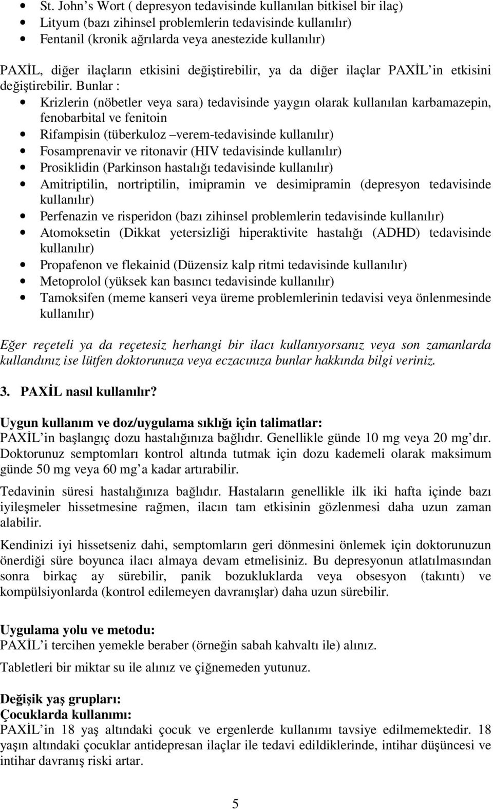 Bunlar : Krizlerin (nöbetler veya sara) tedavisinde yaygın olarak kullanılan karbamazepin, fenobarbital ve fenitoin Rifampisin (tüberkuloz verem-tedavisinde kullanılır) Fosamprenavir ve ritonavir