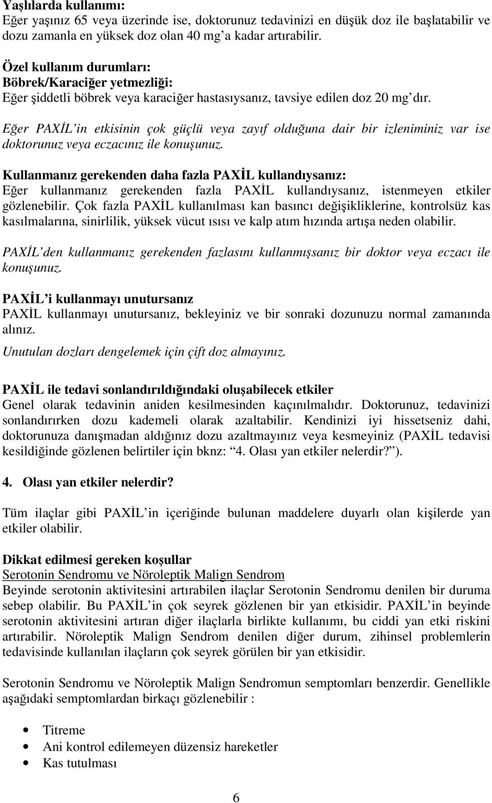 Eğer PAXİL in etkisinin çok güçlü veya zayıf olduğuna dair bir izleniminiz var ise doktorunuz veya eczacınız ile konuşunuz.