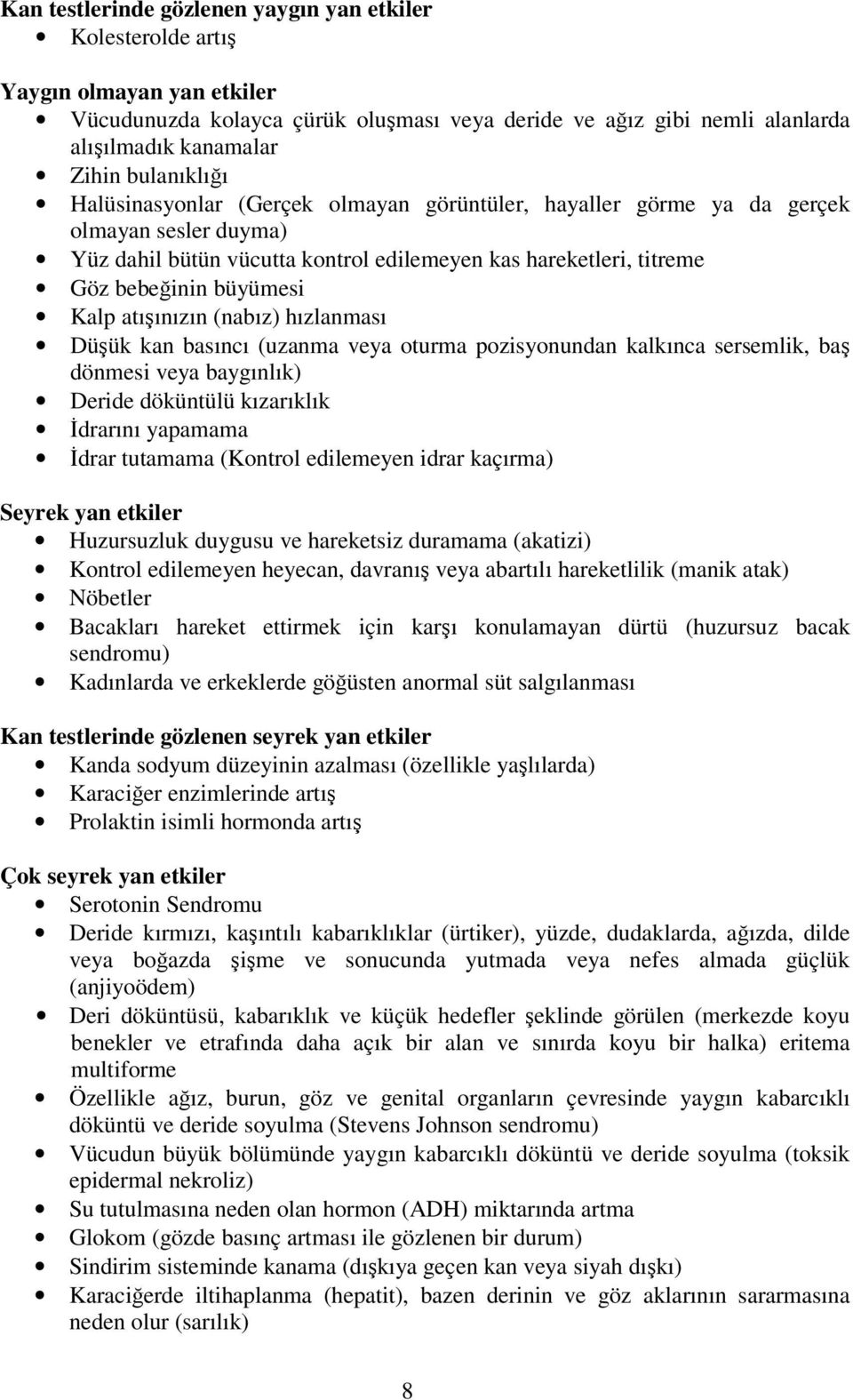 Kalp atışınızın (nabız) hızlanması Düşük kan basıncı (uzanma veya oturma pozisyonundan kalkınca sersemlik, baş dönmesi veya baygınlık) Deride döküntülü kızarıklık İdrarını yapamama İdrar tutamama