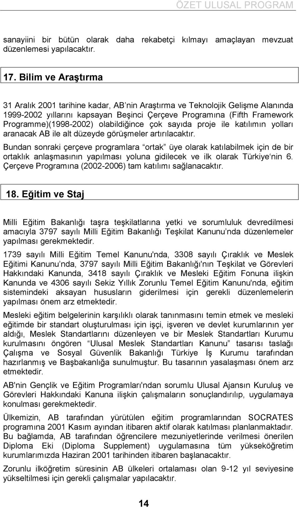 olabildiğince çok sayıda proje ile katılımın yolları aranacak AB ile alt düzeyde görüşmeler artırılacaktır.