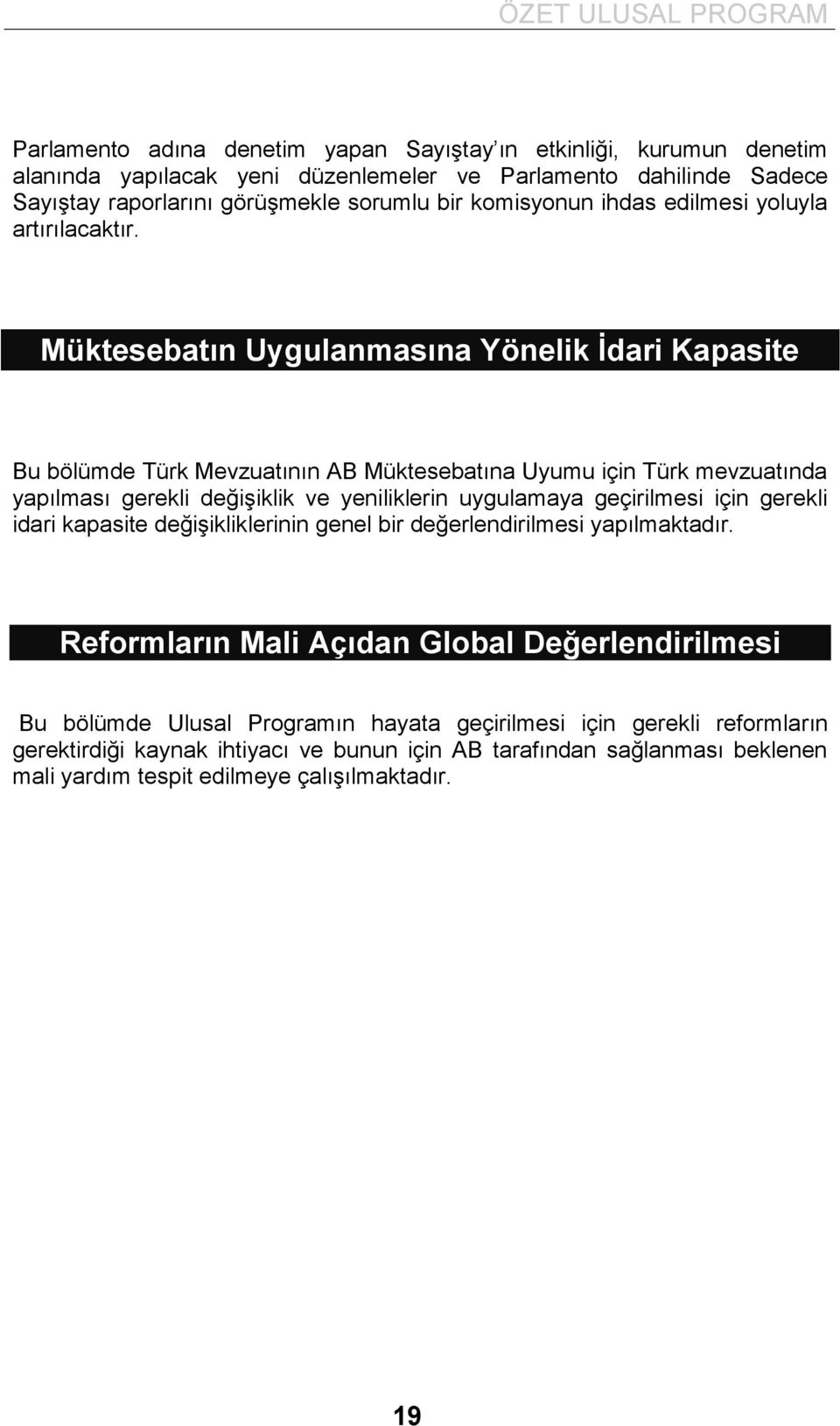 Müktesebatın Uygulanmasına Yönelik İdari Kapasite Bu bölümde Türk Mevzuatının AB Müktesebatına Uyumu için Türk mevzuatında yapılması gerekli değişiklik ve yeniliklerin uygulamaya