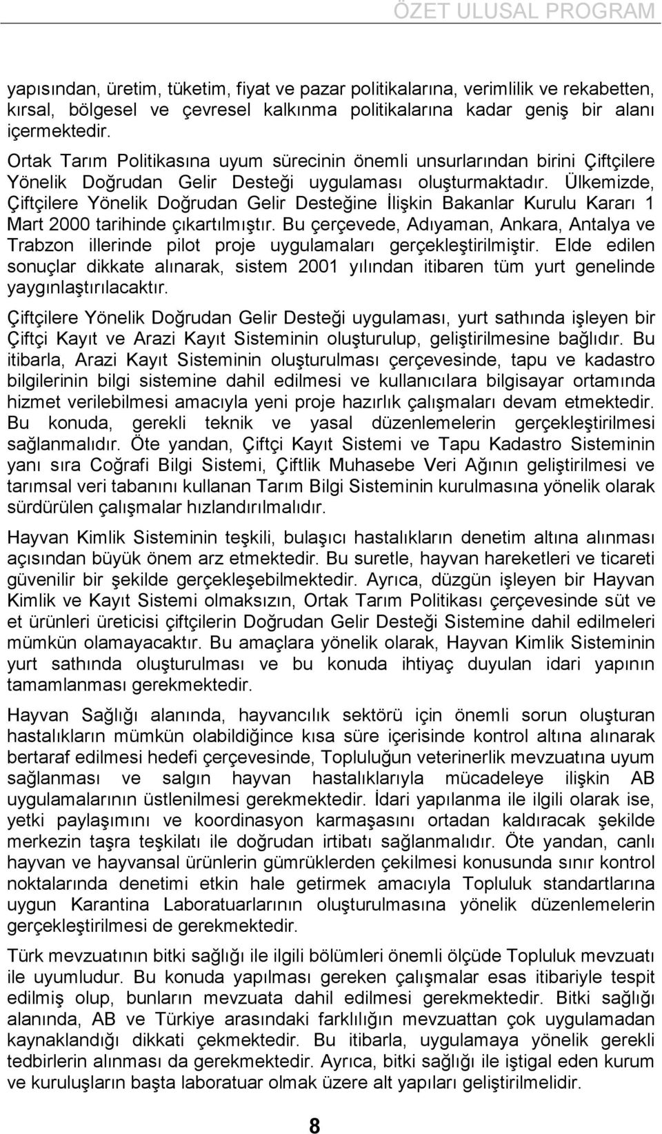 Ülkemizde, Çiftçilere Yönelik Doğrudan Gelir Desteğine İlişkin Bakanlar Kurulu Kararı 1 Mart 2000 tarihinde çıkartılmıştır.