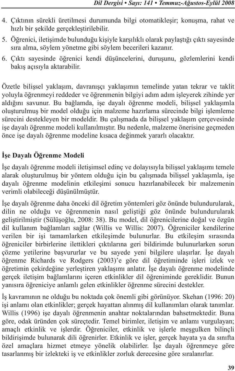 Çıktı sayesinde öğrenici kendi düşüncelerini, duruşunu, gözlemlerini kendi bakış açısıyla aktarabilir.