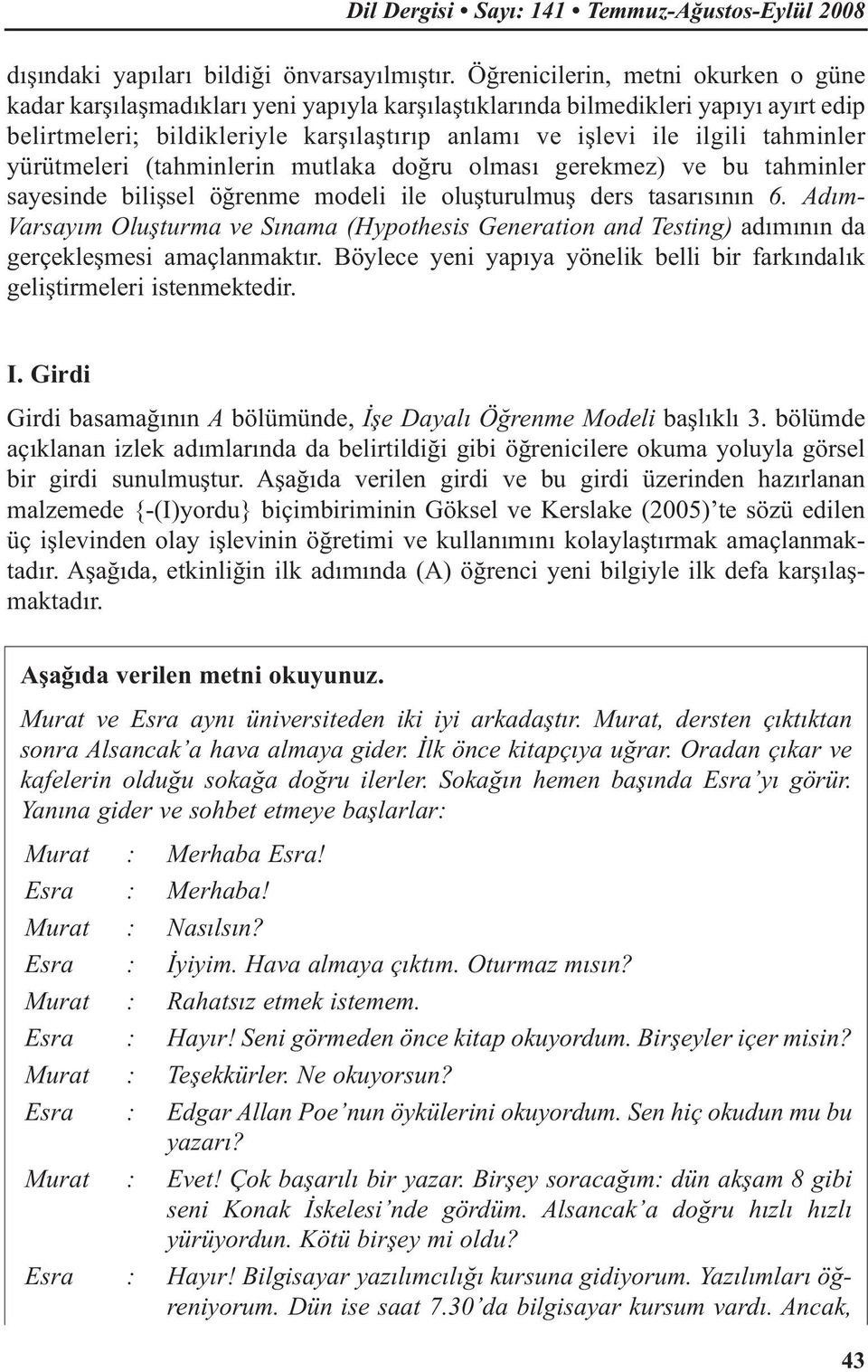 tahminler yürütmeleri (tahminlerin mutlaka doğru olması gerekmez) ve bu tahminler sayesinde bilişsel öğrenme modeli ile oluşturulmuş ders tasarısının 6.