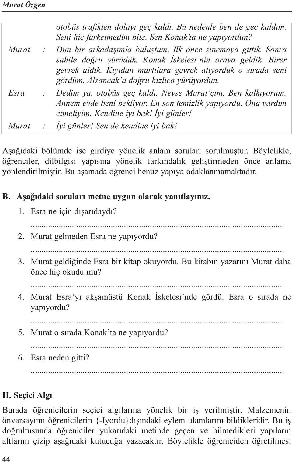 Esra : Dedim ya, otobüs geç kaldı. Neyse Murat çım. Ben kalkıyorum. Annem evde beni bekliyor. En son temizlik yapıyordu. Ona yardım etmeliyim. Kendine iyi bak! İyi günler! Murat : İyi günler!