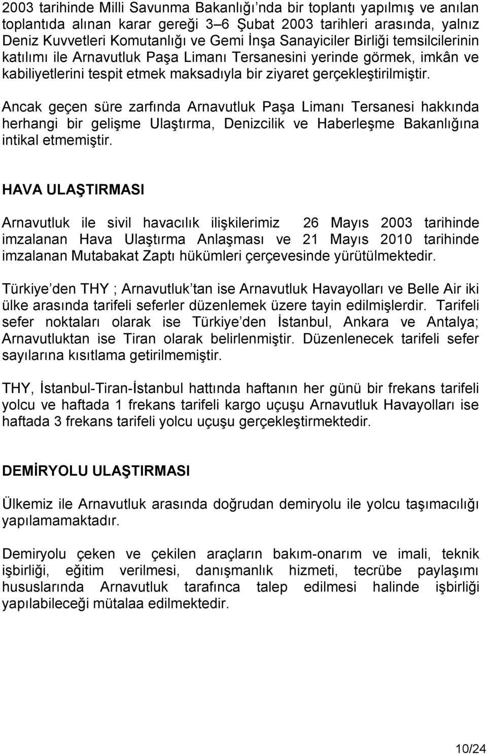 Ancak geçen süre zarfında Arnavutluk Paşa Limanı Tersanesi hakkında herhangi bir gelişme Ulaştırma, Denizcilik ve Haberleşme Bakanlığına intikal etmemiştir.