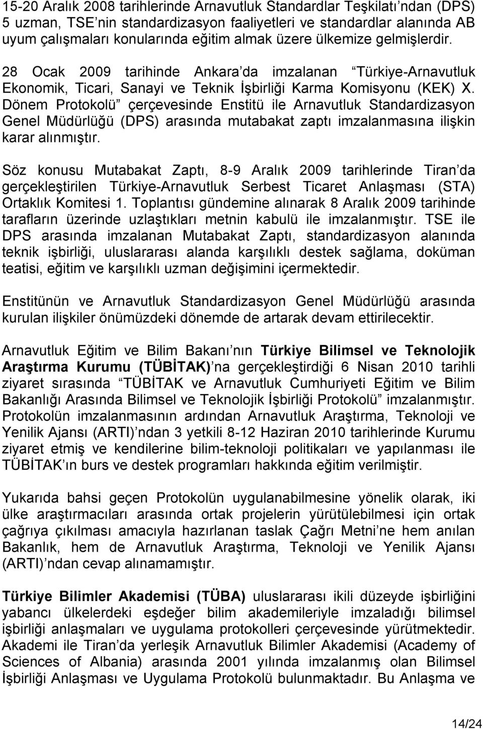 Dönem Protokolü çerçevesinde Enstitü ile Arnavutluk Standardizasyon Genel Müdürlüğü (DPS) arasında mutabakat zaptı imzalanmasına ilişkin karar alınmıştır.