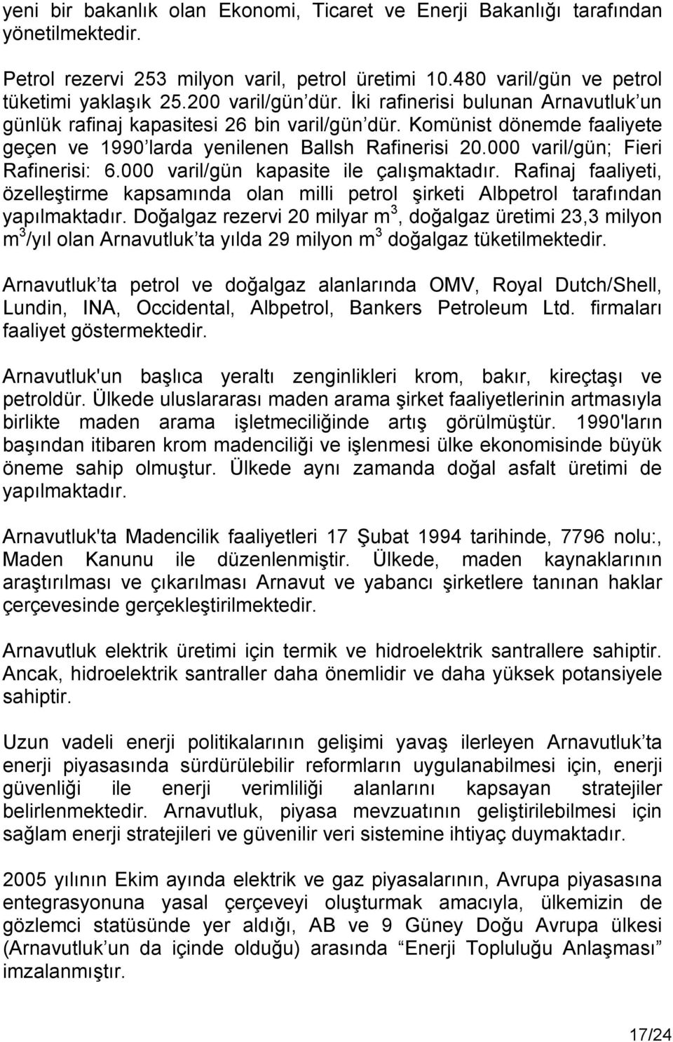 000 varil/gün; Fieri Rafinerisi: 6.000 varil/gün kapasite ile çalışmaktadır. Rafinaj faaliyeti, özelleştirme kapsamında olan milli petrol şirketi Albpetrol tarafından yapılmaktadır.