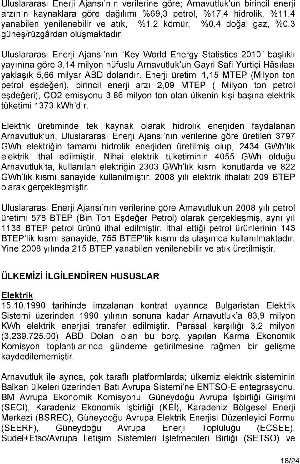 Uluslararası Enerji Ajansı nın Key World Energy Statistics 2010 başlıklı yayınına göre 3,14 milyon nüfuslu Arnavutluk un Gayri Safi Yurtiçi Hâsılası yaklaşık 5,66 milyar ABD dolarıdır.