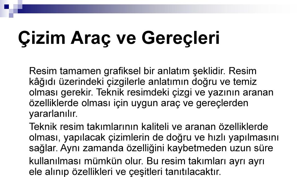 Teknik resimdeki çizgi ve yazının aranan özelliklerde olması için uygun araç ve gereçlerden yararlanılır.