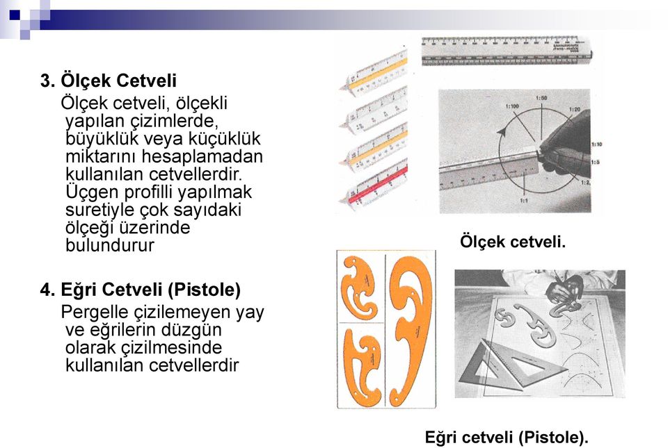 Üçgen profilli yapılmak suretiyle çok sayıdaki ölçeği üzerinde bulundurur Ölçek cetveli.