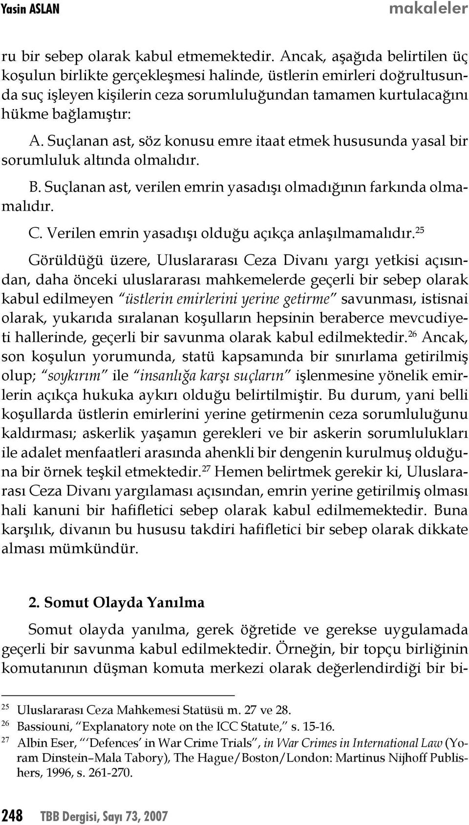 Suçlanan ast, söz konusu emre itaat etmek hususunda yasal bir sorumluluk altında olmalıdır. B. Suçlanan ast, verilen emrin yasadışı olmadığının farkında olmamalıdır. C.