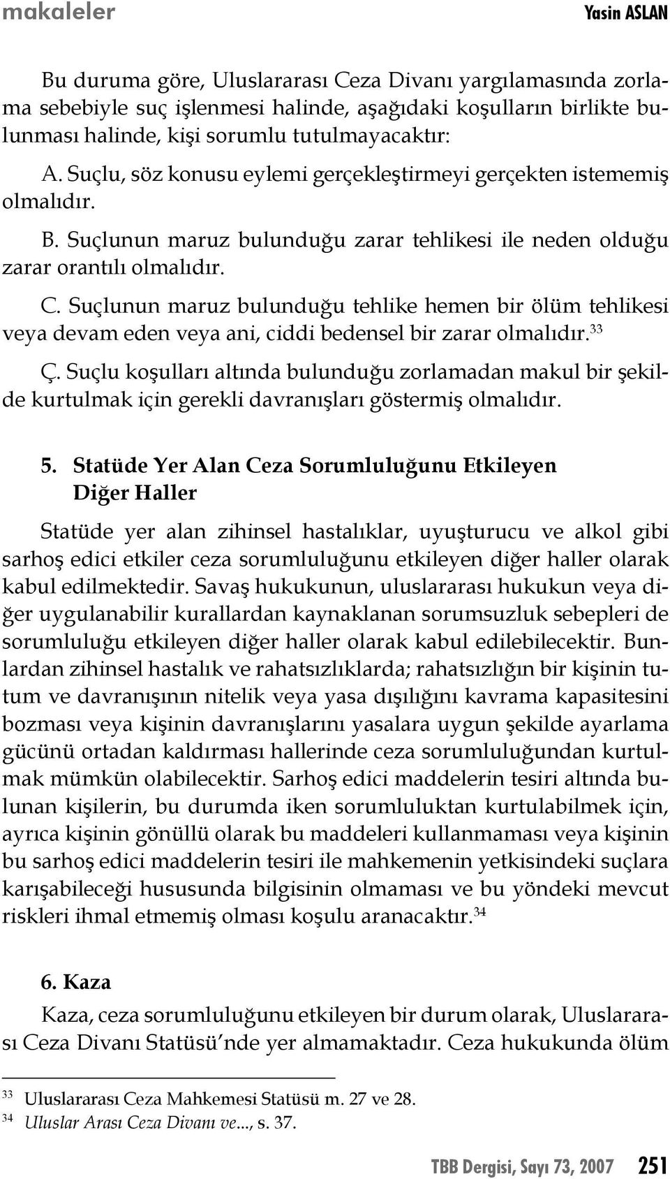 Suçlunun maruz bulunduğu tehlike hemen bir ölüm tehlikesi veya devam eden veya ani, ciddi bedensel bir zarar olmalıdır. 33 Ç.