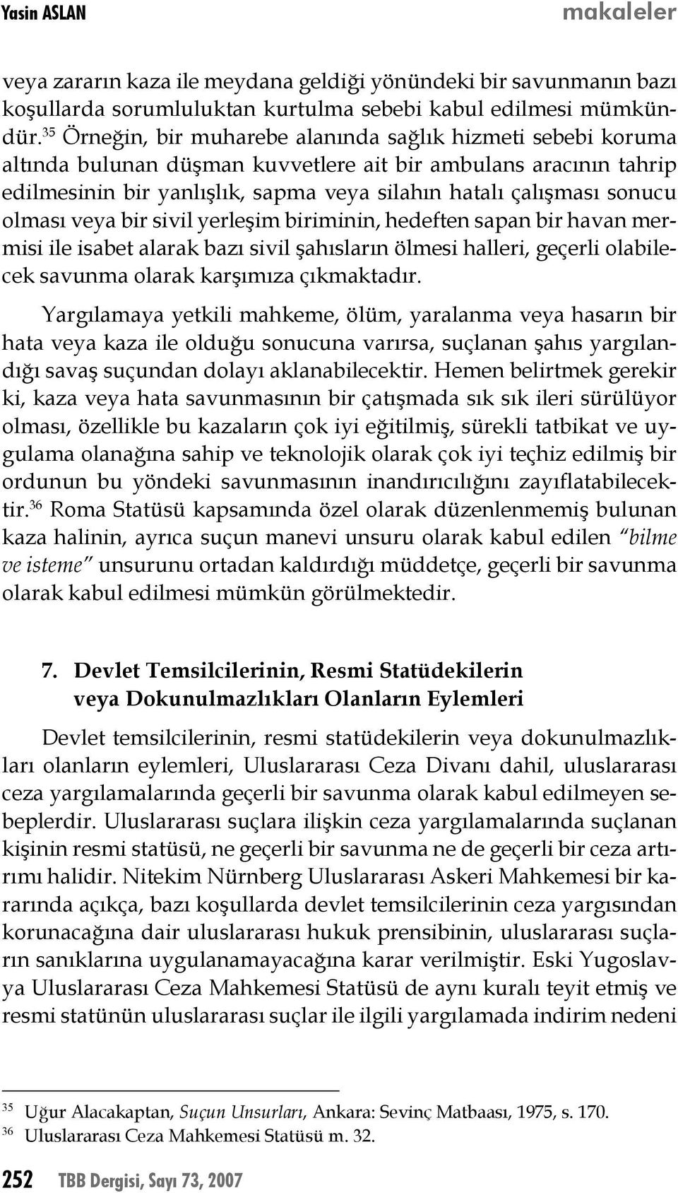 olması veya bir sivil yerleşim biriminin, hedeften sapan bir havan mermisi ile isabet alarak bazı sivil şahısların ölmesi halleri, geçerli olabilecek savunma olarak karşımıza çıkmaktadır.