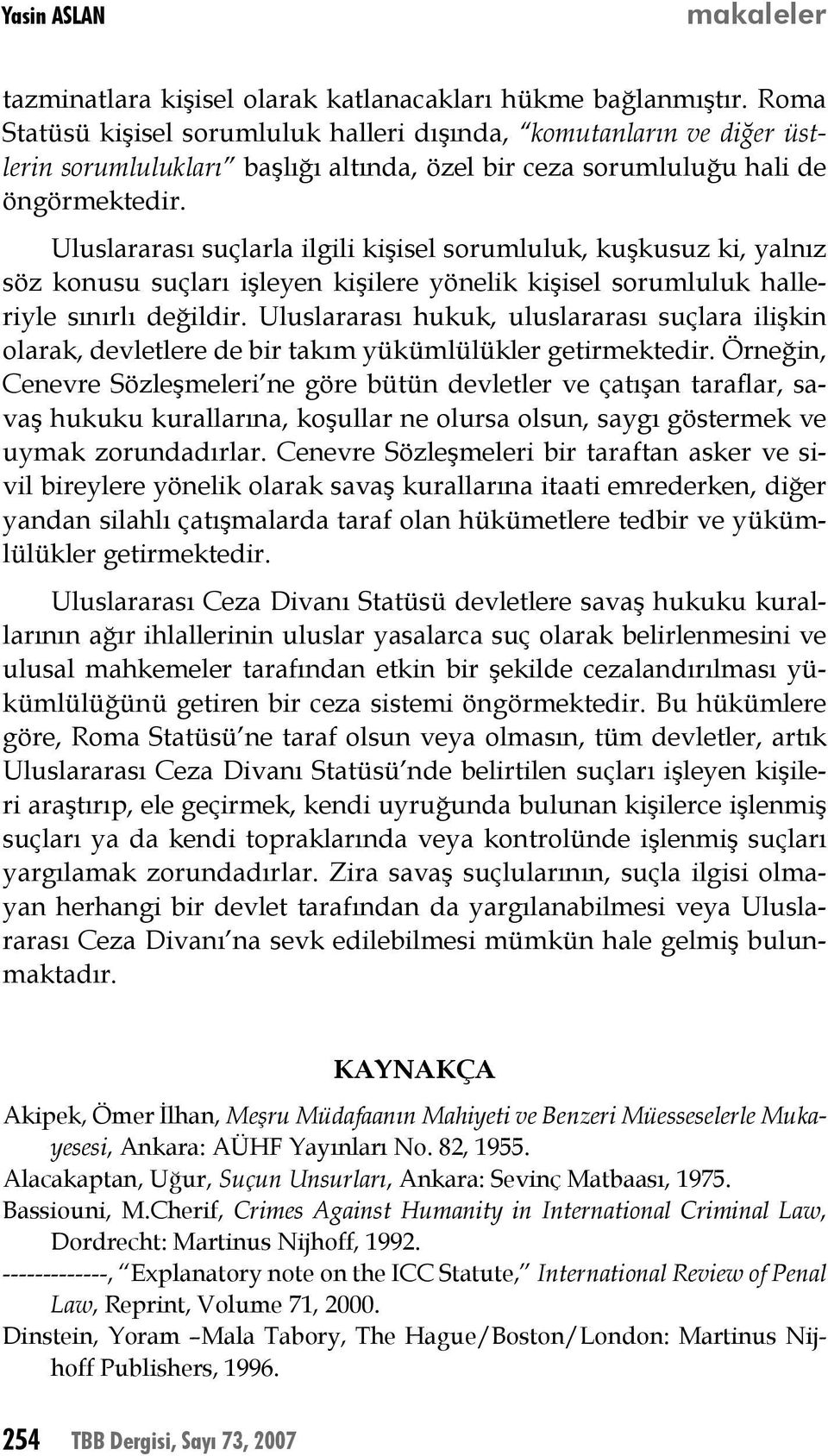 Uluslararası suçlarla ilgili kişisel sorumluluk, kuşkusuz ki, yalnız söz konusu suçları işleyen kişilere yönelik kişisel sorumluluk halleriyle sınırlı değildir.