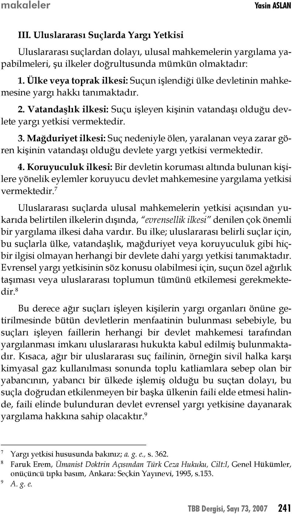 Mağduriyet ilkesi: Suç nedeniyle ölen, yaralanan veya zarar gören kişinin vatandaşı olduğu devlete yargı yetkisi vermektedir. 4.