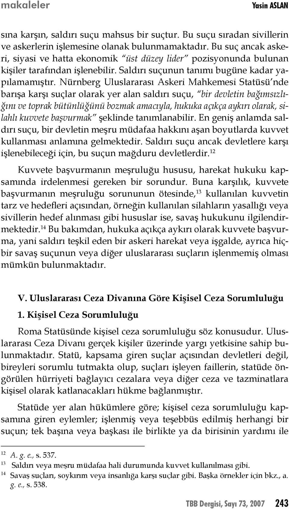 Nürnberg Uluslararası Askeri Mahkemesi Statüsü nde barışa karşı suçlar olarak yer alan saldırı suçu, bir devletin bağımsızlığını ve toprak bütünlüğünü bozmak amacıyla, hukuka açıkça aykırı olarak,