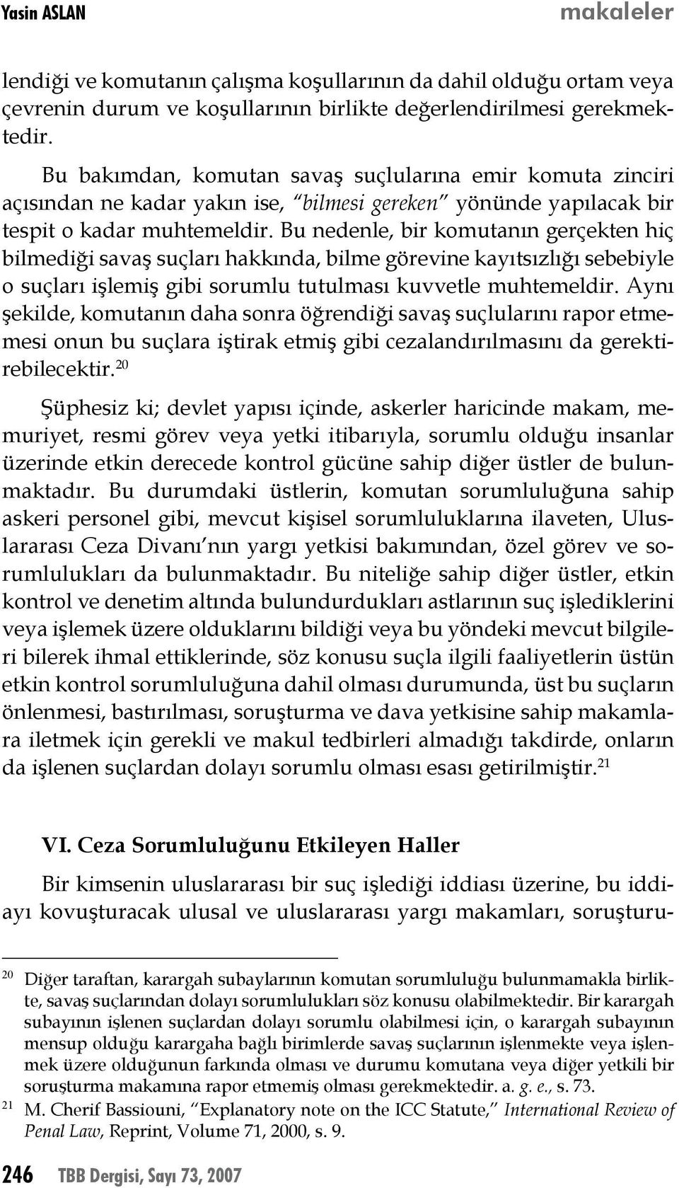 Bu nedenle, bir komutanın gerçekten hiç bilmediği savaş suçları hakkında, bilme görevine kayıtsızlığı sebebiyle o suçları işlemiş gibi sorumlu tutulması kuvvetle muhtemeldir.