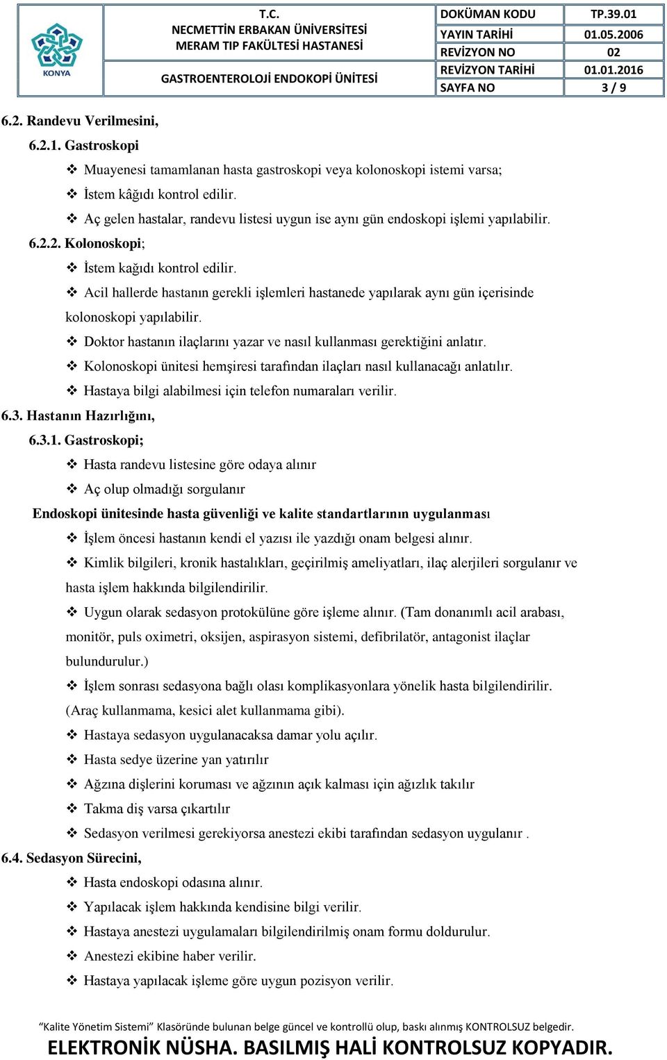 Acil hallerde hastanın gerekli işlemleri hastanede yapılarak aynı gün içerisinde kolonoskopi yapılabilir. Doktor hastanın ilaçlarını yazar ve nasıl kullanması gerektiğini anlatır.