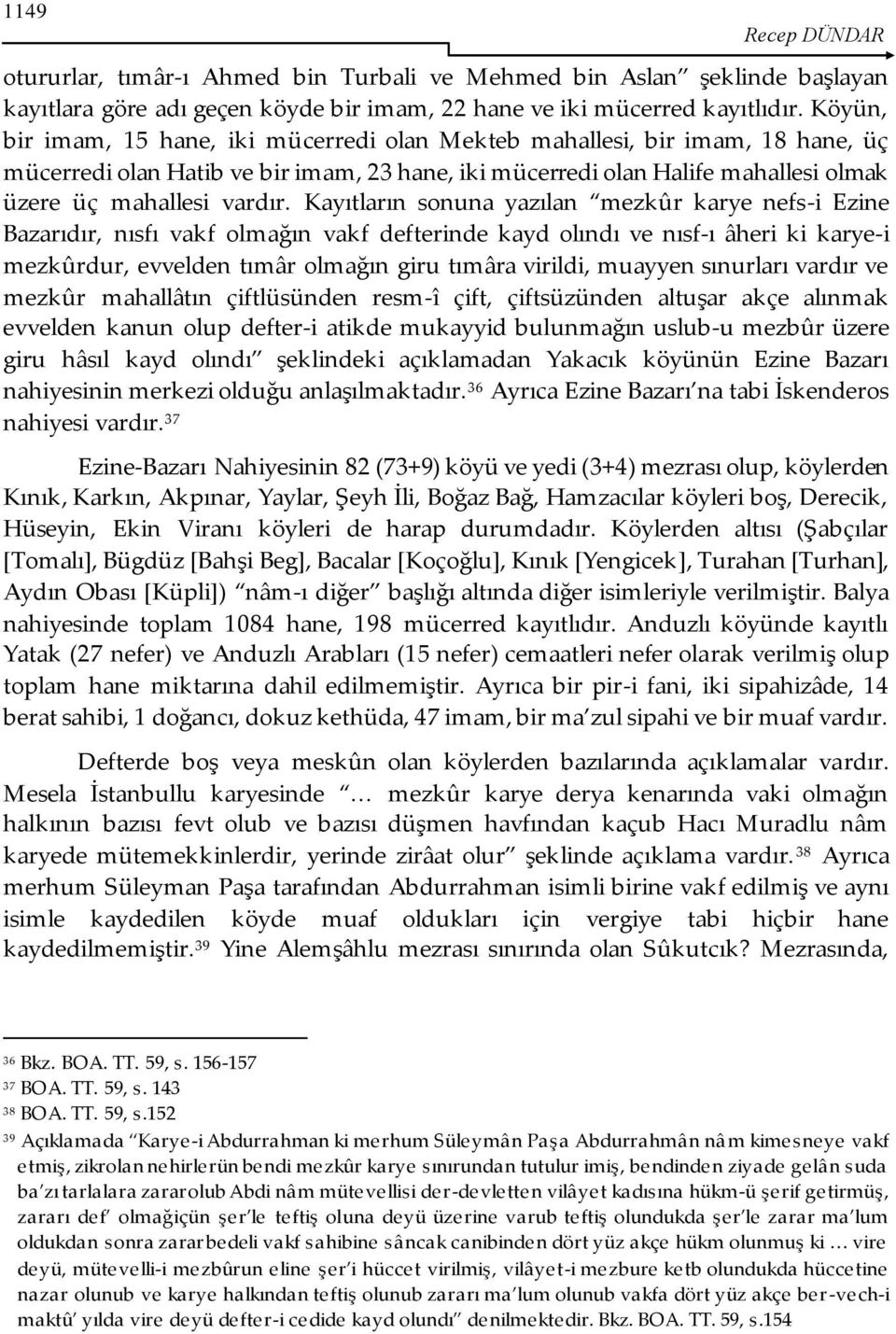 Kayıtların sonuna yazılan mezkûr karye nefs-i Ezine Bazarıdır, nısfı vakf olmağın vakf defterinde kayd olındı ve nısf-ı âheri ki karye-i mezkûrdur, evvelden tımâr olmağın giru tımâra virildi, muayyen