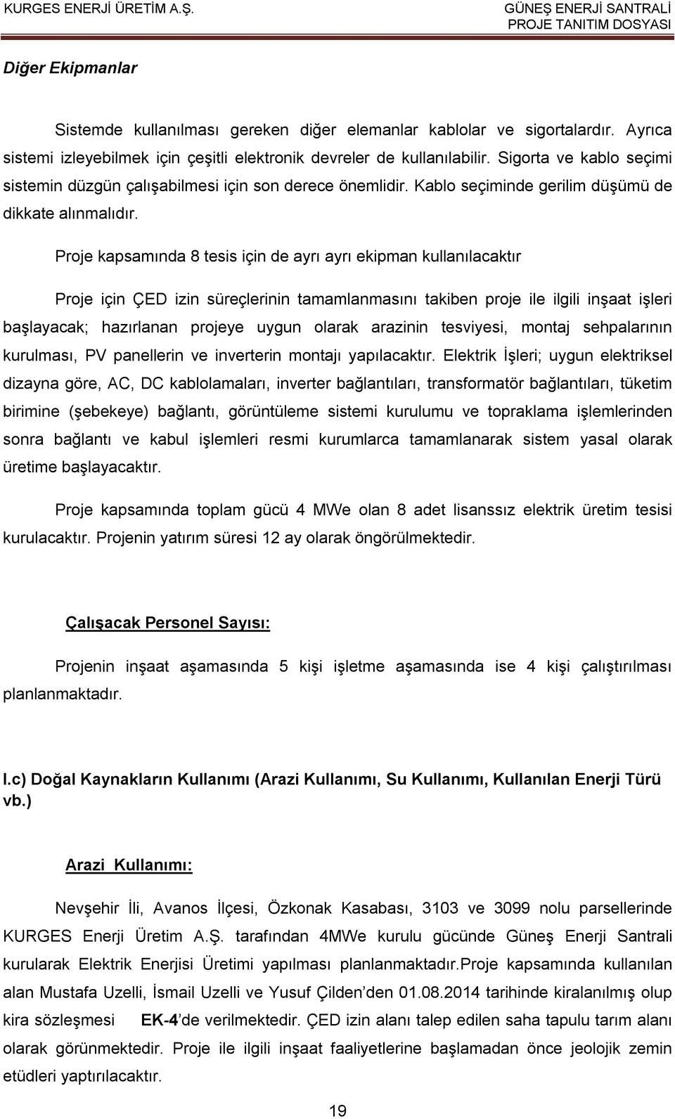 Proje kapsamında 8 tesis için de ayrı ayrı ekipman kullanılacaktır Proje için ÇED izin süreçlerinin tamamlanmasını takiben proje ile ilgili inşaat işleri başlayacak; hazırlanan projeye uygun olarak