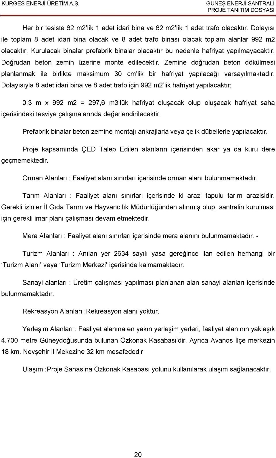 Zemine doğrudan beton dökülmesi planlanmak ile birlikte maksimum 30 cm lik bir hafriyat yapılacağı varsayılmaktadır.