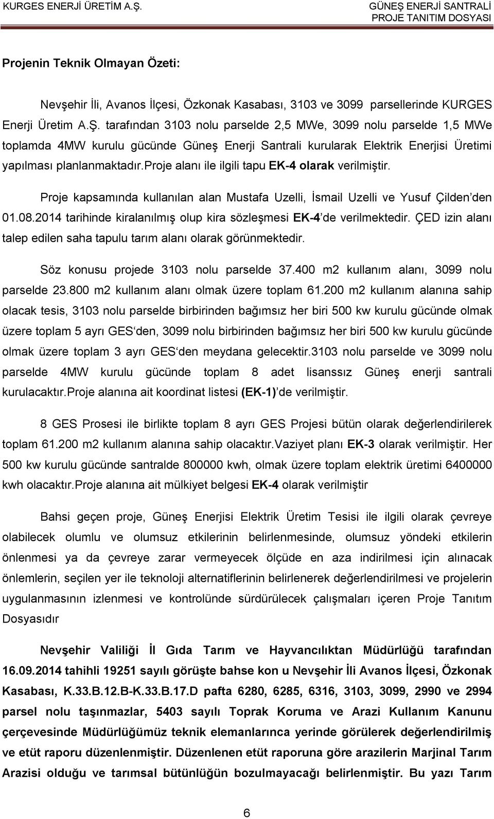 proje alanı ile ilgili tapu EK-4 olarak verilmiştir. Proje kapsamında kullanılan alan Mustafa Uzelli, İsmail Uzelli ve Yusuf Çilden den 01.08.