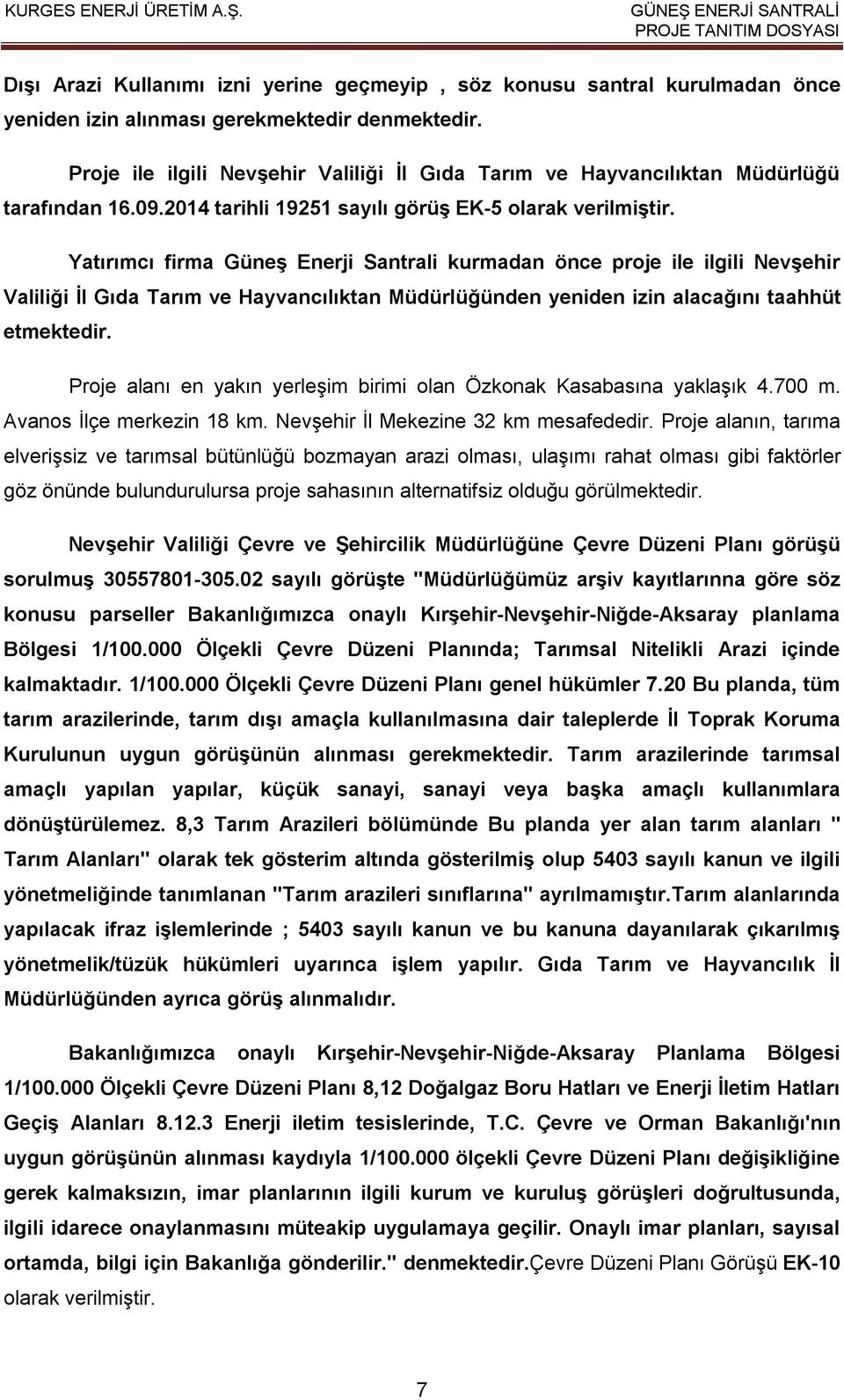 Yatırımcı firma Güneş Enerji Santrali kurmadan önce proje ile ilgili Nevşehir Valiliği İl Gıda Tarım ve Hayvancılıktan Müdürlüğünden yeniden izin alacağını taahhüt etmektedir.