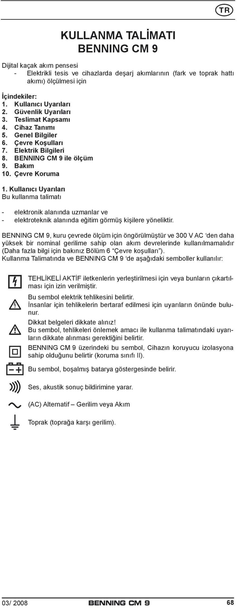 Kullanıcı Uyarıları Bu kullanma talimatı - elektronik alanında uzmanlar ve - elektroteknik alanında eğitim görmüş kişilere yöneliktir.