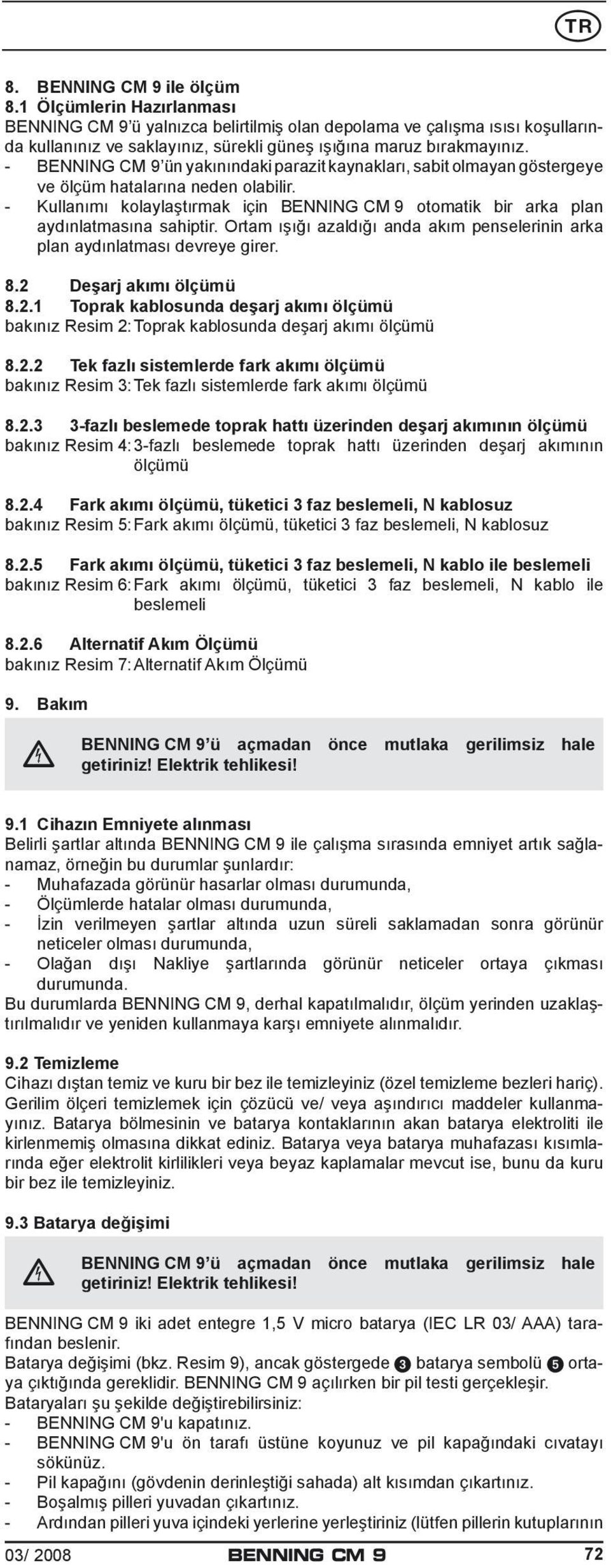 - BENNING CM 9 ün yakınındaki parazit kaynakları, sabit olmayan göstergeye ve ölçüm hatalarına neden olabilir.