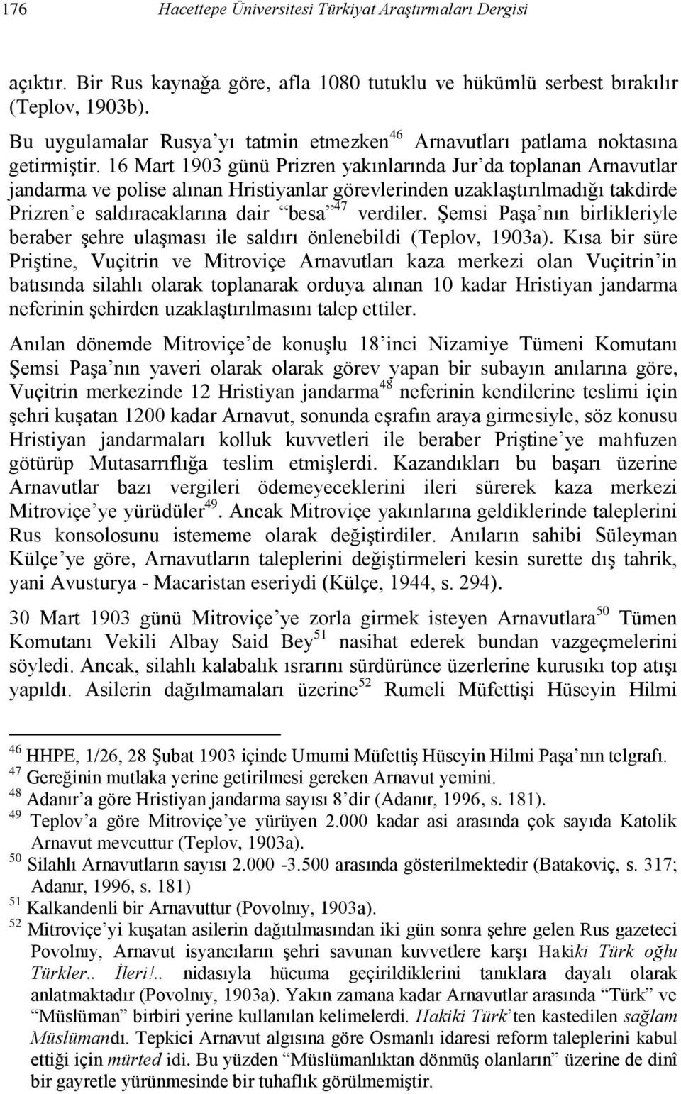 16 Mart 1903 günü Prizren yakınlarında Jur da toplanan Arnavutlar jandarma ve polise alınan Hristiyanlar görevlerinden uzaklaştırılmadığı takdirde Prizren e saldıracaklarına dair besa 47 verdiler.