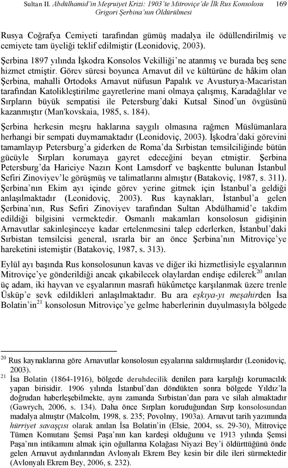 teklif edilmiştir (Leonidoviç, 2003). Şerbina 1897 yılında İşkodra Konsolos Vekilliği ne atanmış ve burada beş sene hizmet etmiştir.