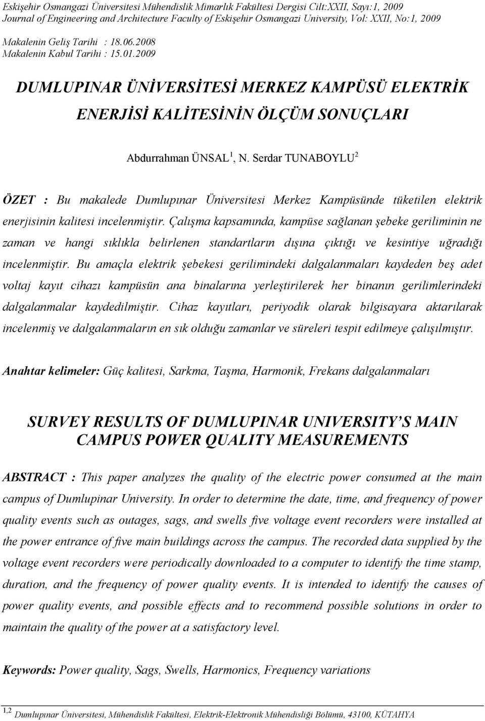 Serdar TUNABOYLU 2 ÖZET : Bu makalede Dumlupınar Üniversitesi Merkez Kampüsünde tüketilen elektrik enerjisinin kalitesi incelenmiştir.