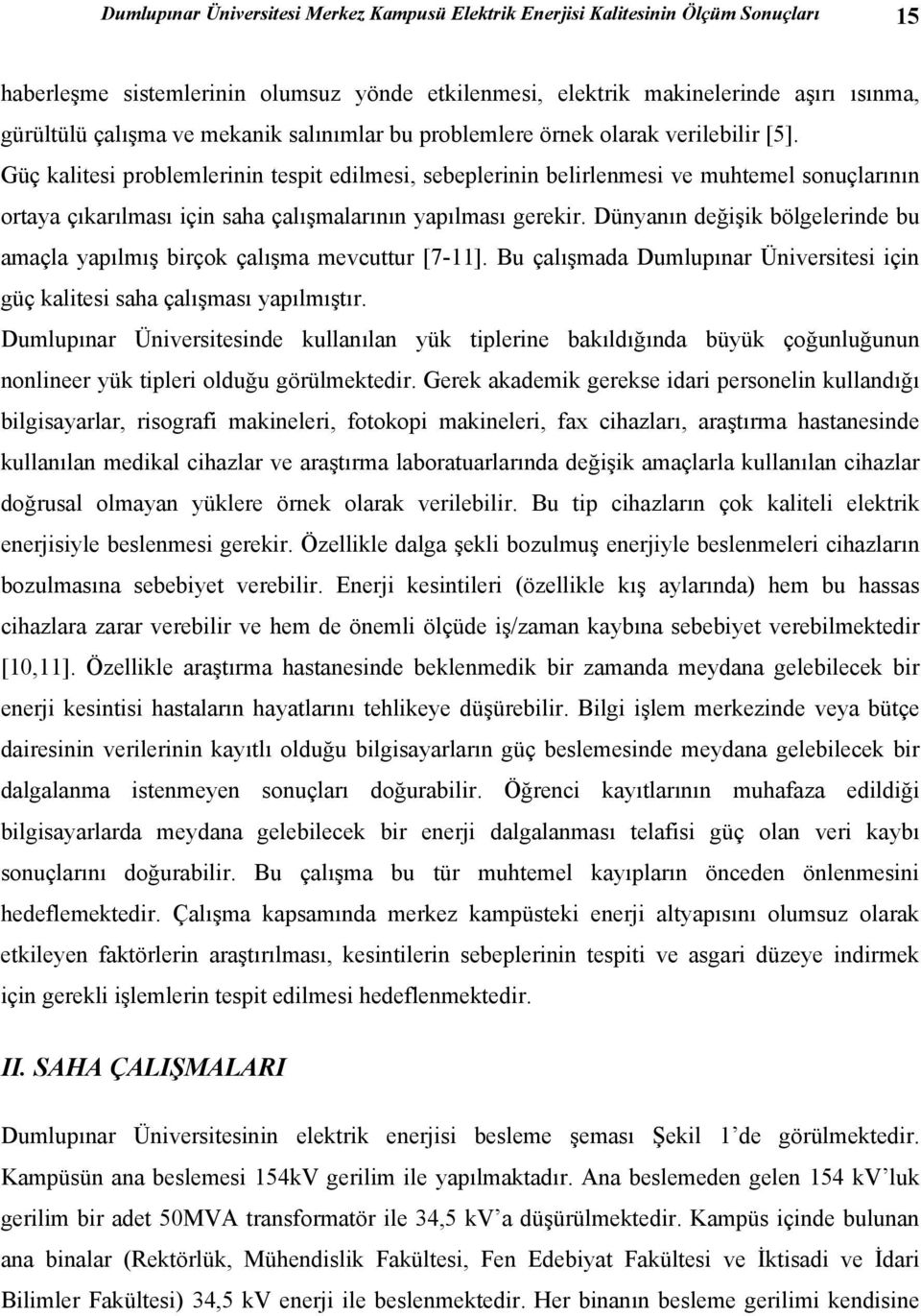 Güç kalitesi problemlerinin tespit edilmesi, sebeplerinin belirlenmesi ve muhtemel sonuçlarının ortaya çıkarılması için saha çalışmalarının yapılması gerekir.