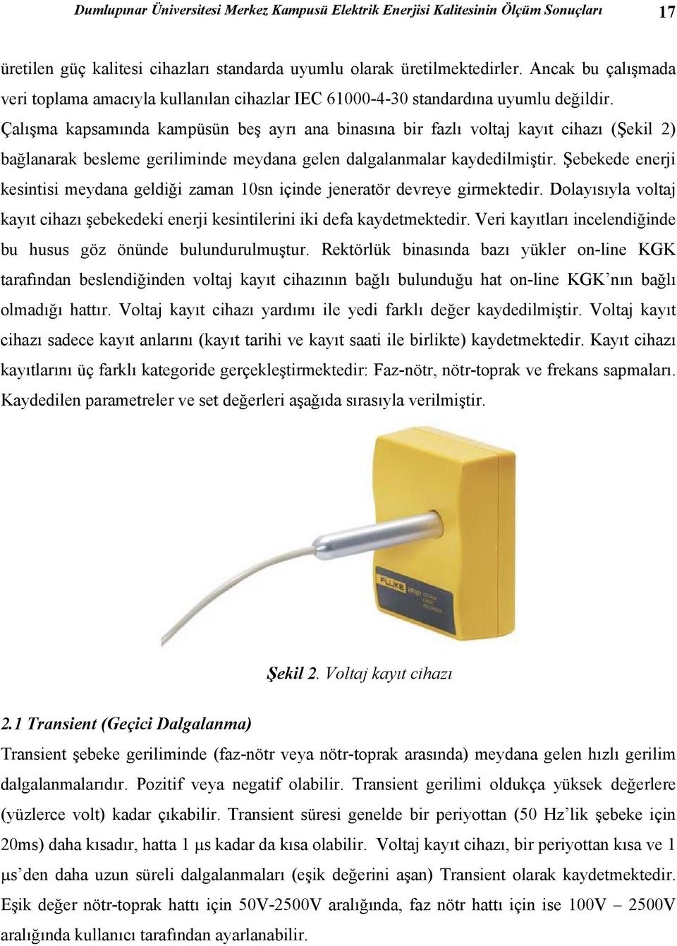 Çalışma kapsamında kampüsün beş ayrı ana binasına bir fazlı voltaj kayıt cihazı (Şekil 2) bağlanarak besleme geriliminde meydana gelen dalgalanmalar kaydedilmiştir.