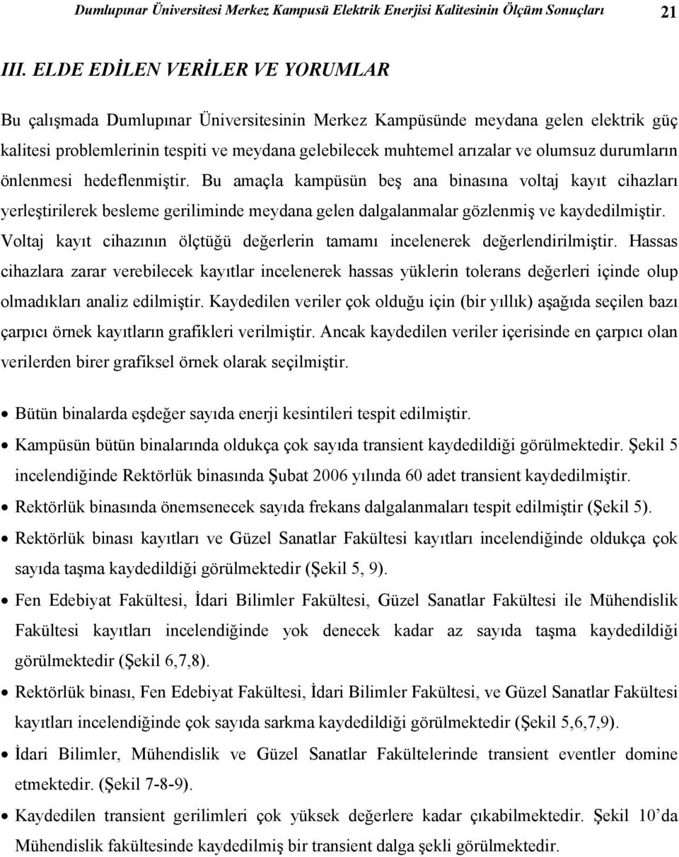 olumsuz durumların önlenmesi hedeflenmiştir. Bu amaçla kampüsün beş ana binasına voltaj kayıt cihazları yerleştirilerek besleme geriliminde meydana gelen dalgalanmalar gözlenmiş ve kaydedilmiştir.