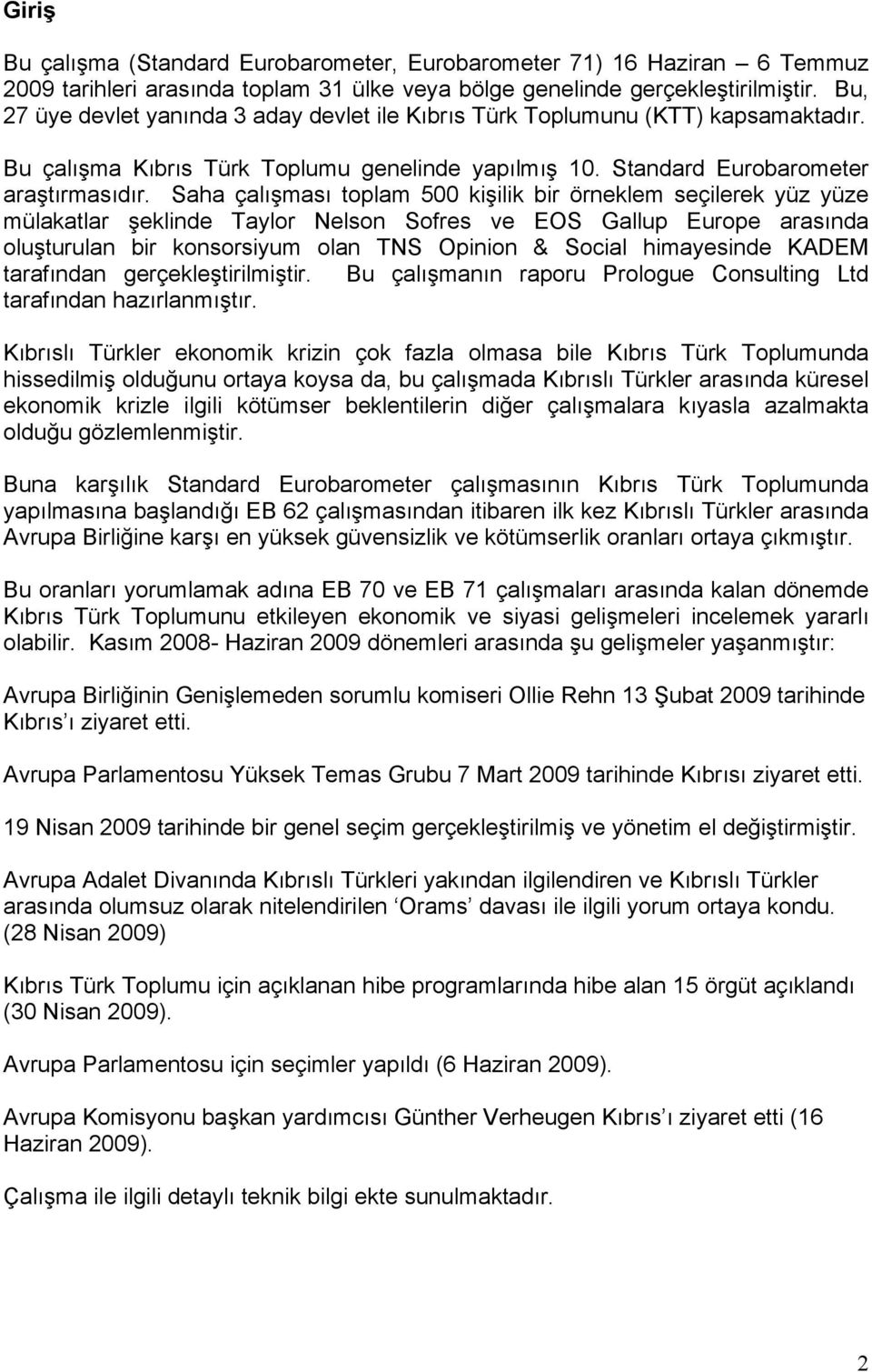 Saha çalışması toplam 500 kişilik bir örneklem seçilerek yüz yüze mülakatlar şeklinde Taylor Nelson Sofres ve EOS Gallup Europe arasında oluşturulan bir konsorsiyum olan TNS Opinion & Social