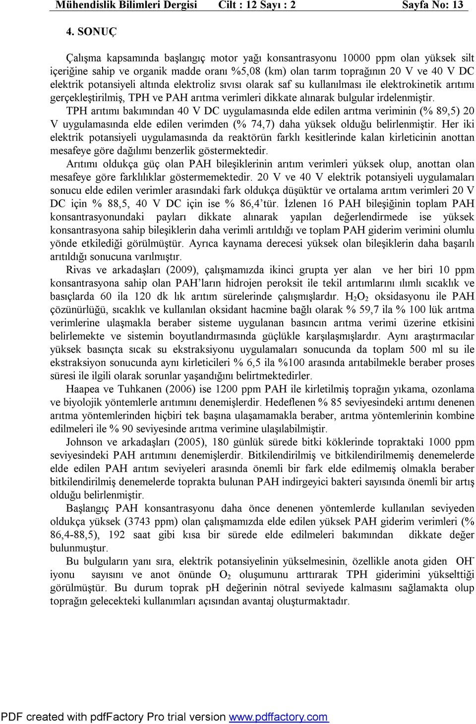 altında elektroliz sıvısı olarak saf su kullanılması ile elektrokinetik arıtımı gerçekleştirilmiş, TPH ve PAH arıtma verimleri dikkate alınarak bulgular irdelenmiştir.