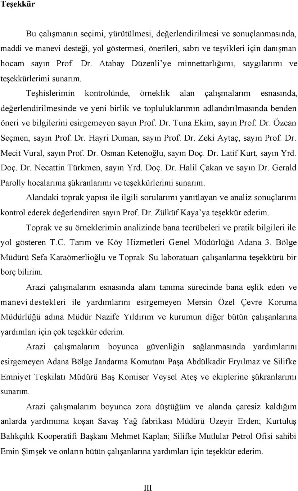 adlandırılmasında benden öneri ve bilgilerini esirgemeyen sayın Prof Dr Tuna Ekim, sayın Prof Dr Özcan Seçmen, sayın Prof Dr Hayri Duman, sayın Prof Dr Zeki Aytaç, sayın Prof Dr Mecit Vural, sayın