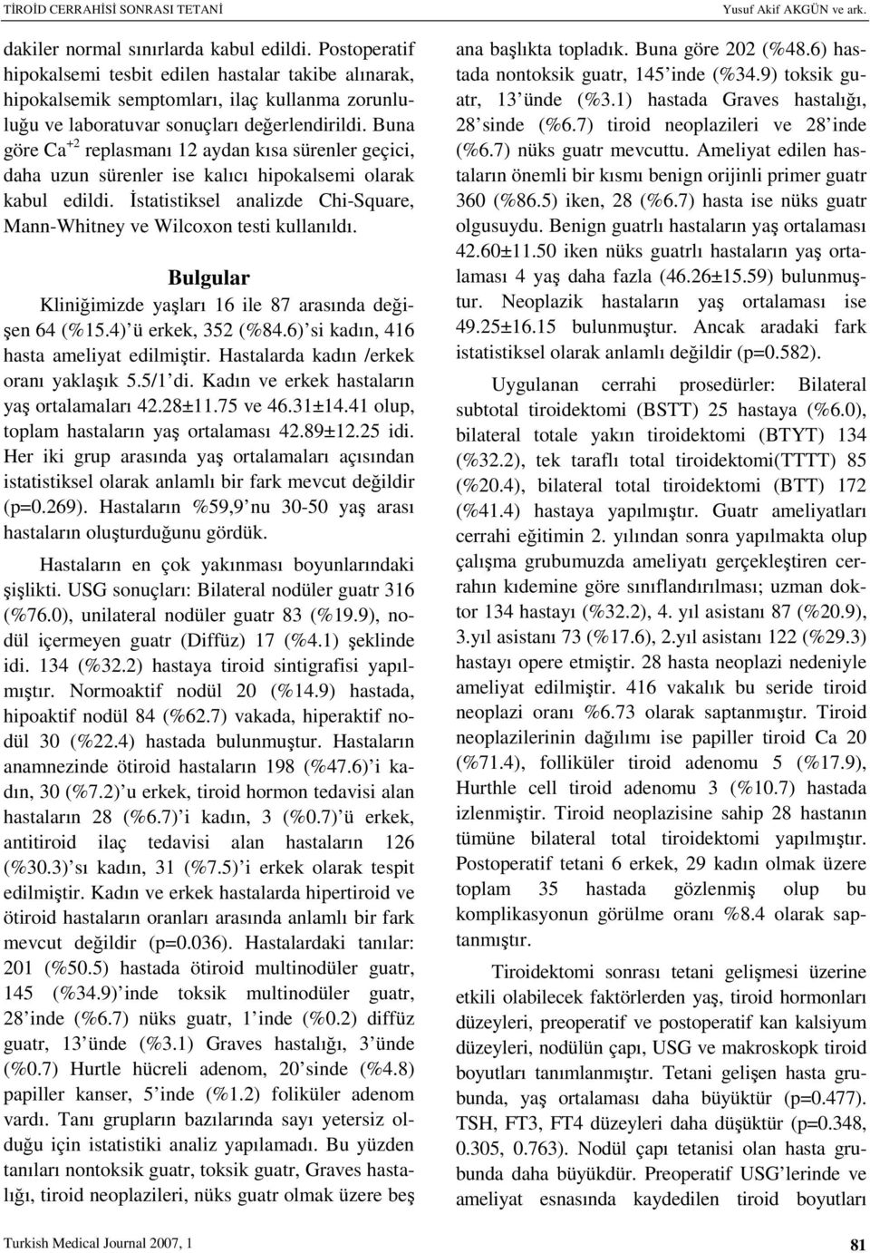 Buna göre Ca +2 replasmanı 12 aydan kısa sürenler geçici, daha uzun sürenler ise kalıcı hipokalsemi olarak kabul edildi. Đstatistiksel analizde Chi-Square, Mann-Whitney ve Wilcoxon testi kullanıldı.