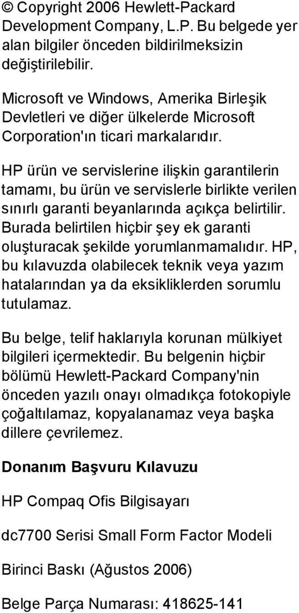 HP ürün ve servislerine ilişkin garantilerin tamamı, bu ürün ve servislerle birlikte verilen sınırlı garanti beyanlarında açıkça belirtilir.