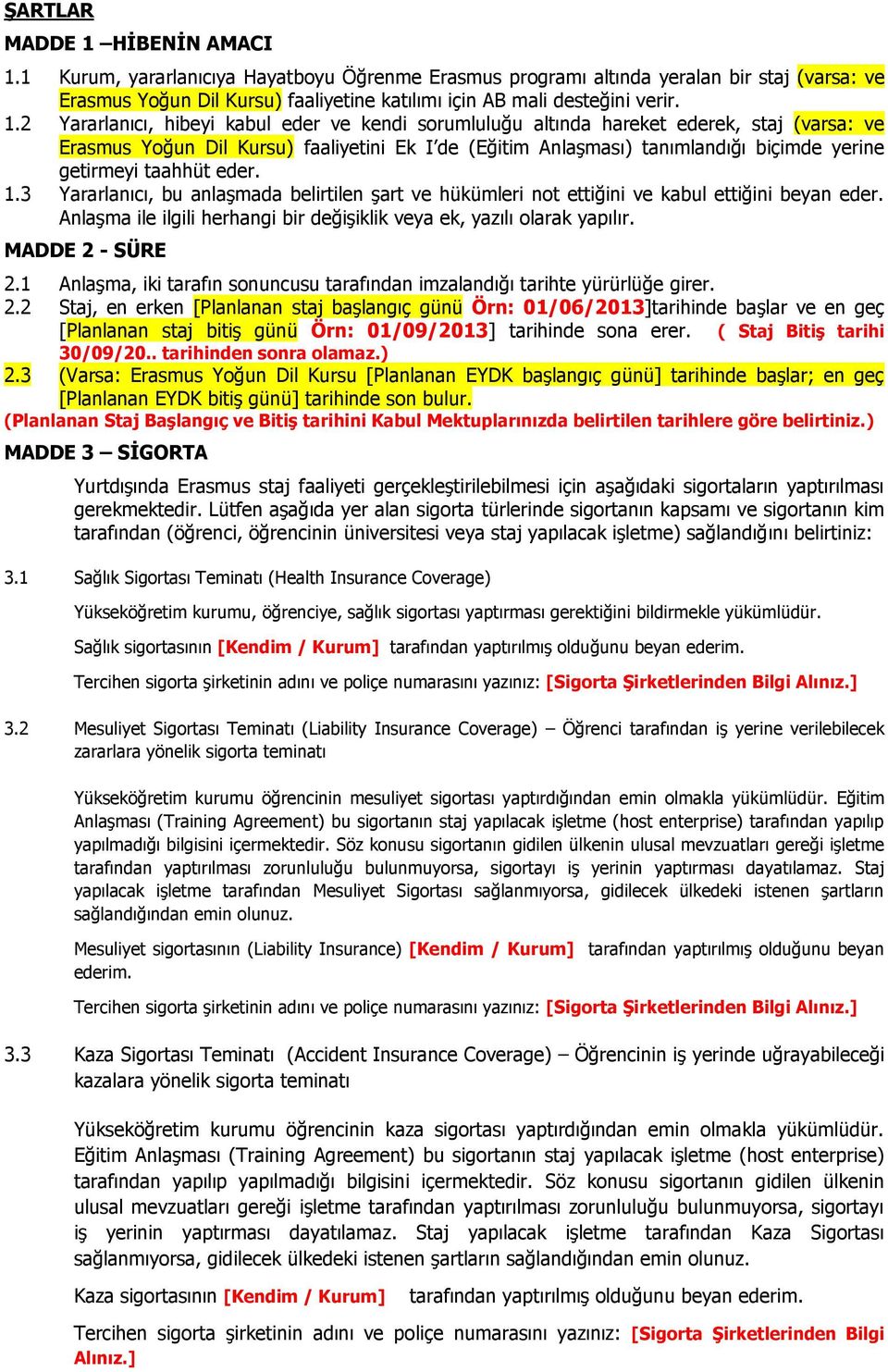 2 Yararlanıcı, hibeyi kabul eder ve kendi sorumluluğu altında hareket ederek, staj (varsa: ve Erasmus Yoğun Dil Kursu) faaliyetini Ek I de (Eğitim Anlaşması) tanımlandığı biçimde yerine getirmeyi