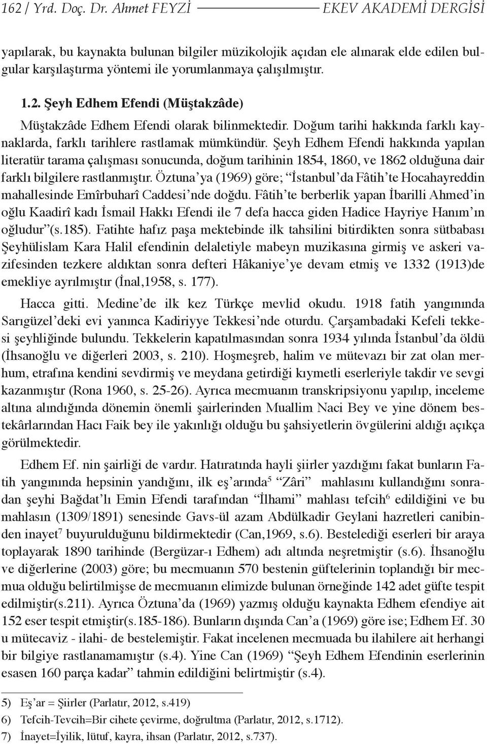 Şeyh Edhem Efendi hakkında yapılan literatür tarama çalışması sonucunda, doğum tarihinin 1854, 1860, ve 1862 olduğuna dair farklı bilgilere rastlanmıştır.