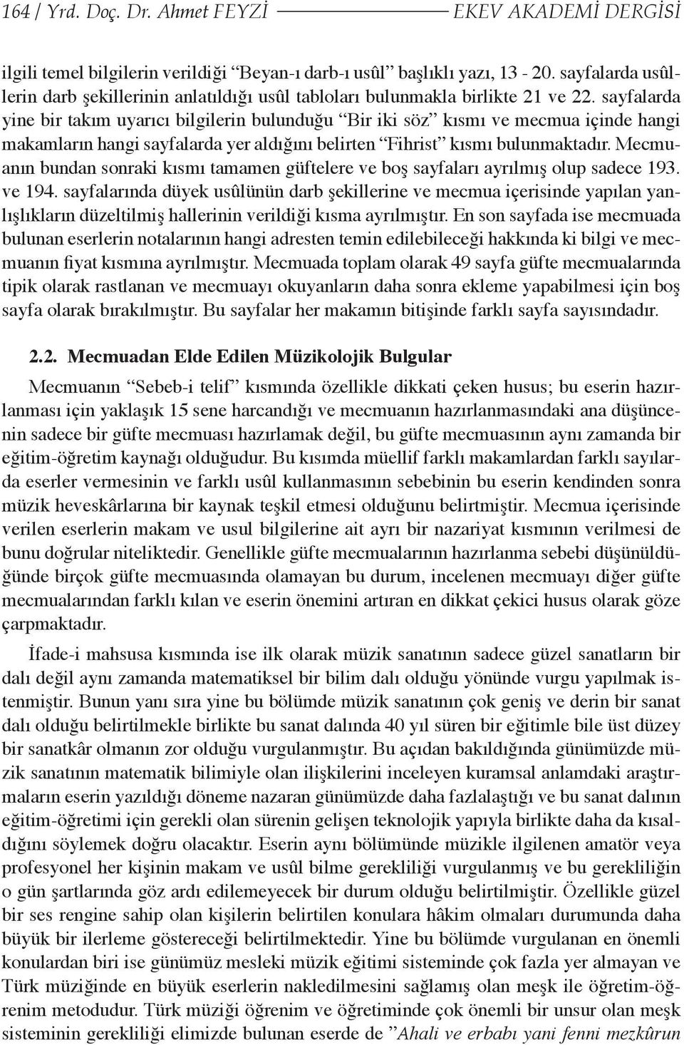 sayfalarda yine bir takım uyarıcı bilgilerin bulunduğu Bir iki söz kısmı ve mecmua içinde hangi makamların hangi sayfalarda yer aldığını belirten Fihrist kısmı bulunmaktadır.