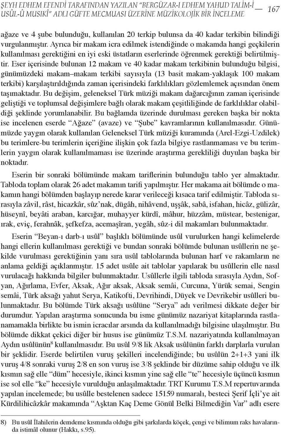 Ayrıca bir makam icra edilmek istendiğinde o makamda hangi geçkilerin kullanılması gerektiğini en iyi eski üstatların eserlerinde öğrenmek gerektiği belirtilmiştir.