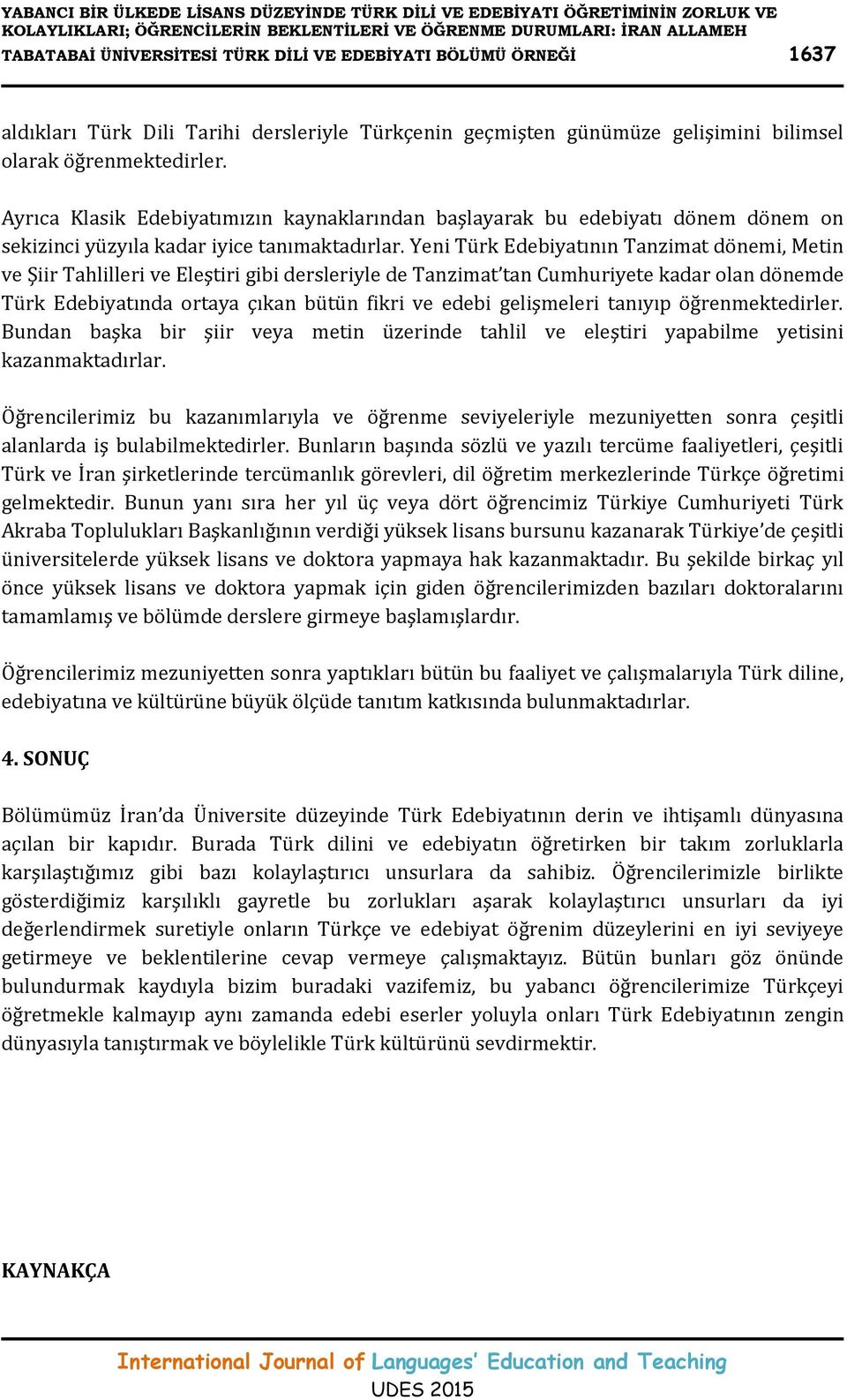 Yeni Türk Edebiyatının Tanzimat dönemi, Metin ve Şiir Tahlilleri ve Eleştiri gibi dersleriyle de Tanzimat tan Cumhuriyete kadar olan dönemde Türk Edebiyatında ortaya çıkan bütün fikri ve edebi