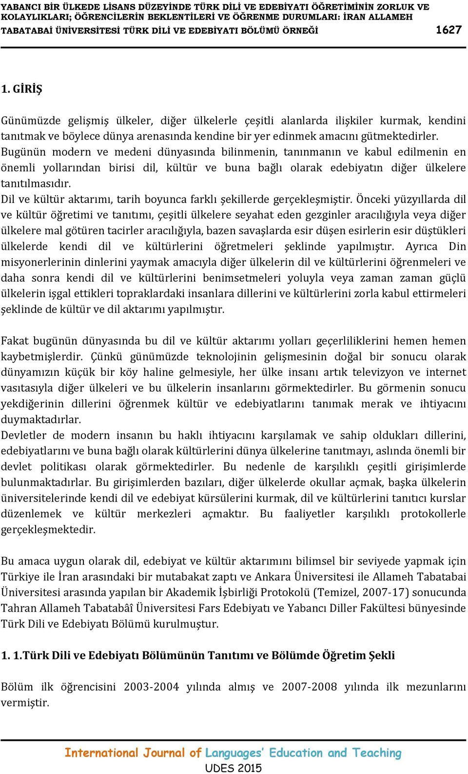 Bugünün modern ve medeni dünyasında bilinmenin, tanınmanın ve kabul edilmenin en önemli yollarından birisi dil, kültür ve buna bağlı olarak edebiyatın diğer ülkelere tanıtılmasıdır.