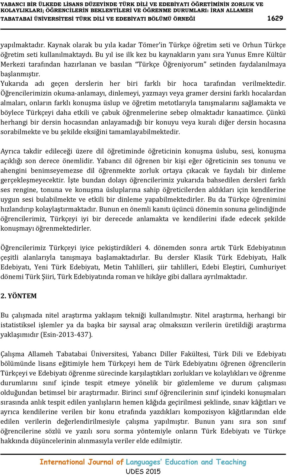 Bu yıl ise ilk kez bu kaynakların yanı sıra Yunus Emre Kültür Merkezi tarafından hazırlanan ve basılan Türkçe Öğreniyorum setinden faydalanılmaya başlanmıştır.